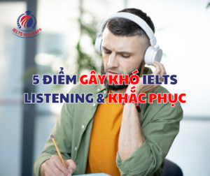 5 điểm gây khó trong IELTS Listening và khắc phục