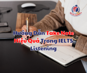 Hướng Dẫn Take Note Hiệu Quả Trong IELTS Listening