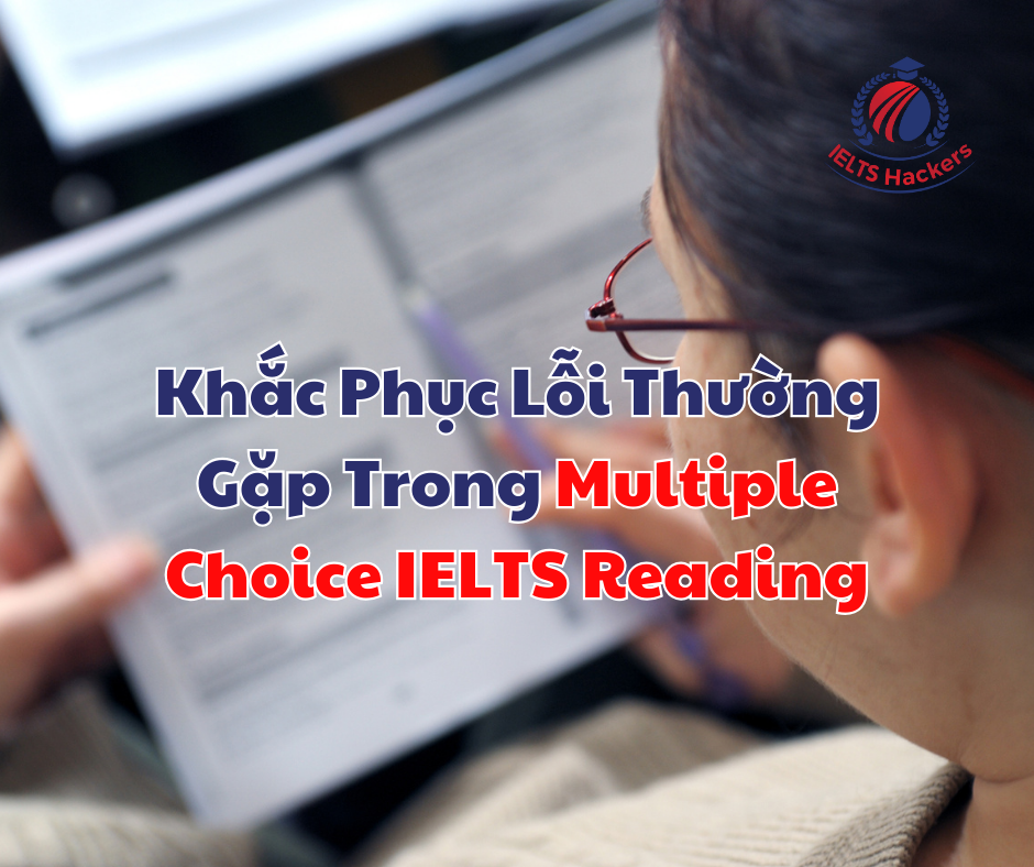 Khắc Phục Lỗi Thường Gặp Trong Multiple Choice IELTS Reading