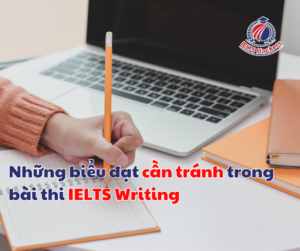 Những biểu đạt cần tránh trong bài thi IELTS Writing